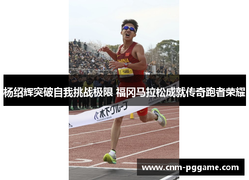 杨绍辉突破自我挑战极限 福冈马拉松成就传奇跑者荣耀