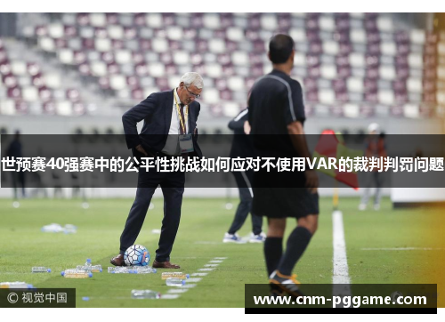 世预赛40强赛中的公平性挑战如何应对不使用VAR的裁判判罚问题