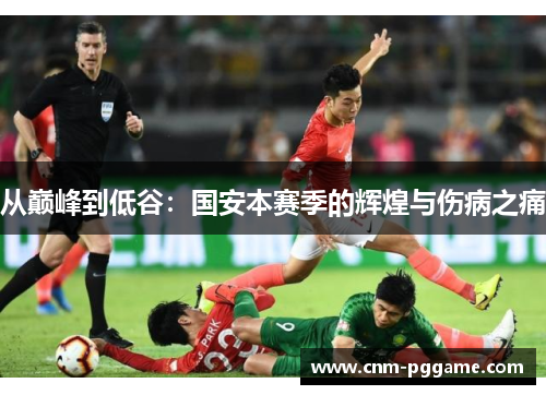 从巅峰到低谷：国安本赛季的辉煌与伤病之痛