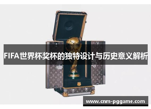 FIFA世界杯奖杯的独特设计与历史意义解析