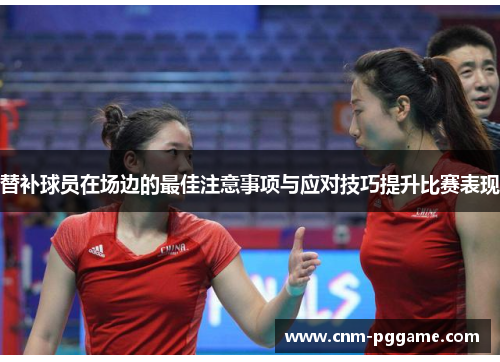 替补球员在场边的最佳注意事项与应对技巧提升比赛表现