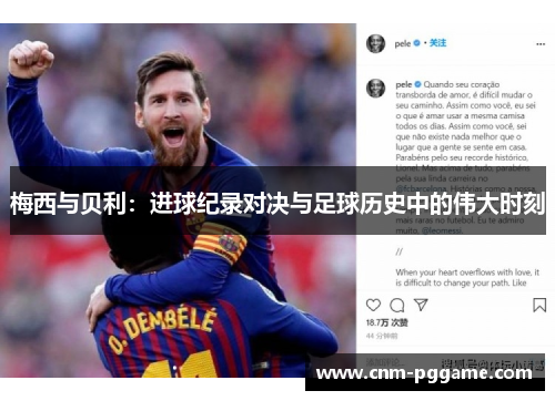梅西与贝利：进球纪录对决与足球历史中的伟大时刻