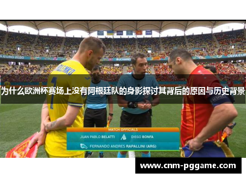 为什么欧洲杯赛场上没有阿根廷队的身影探讨其背后的原因与历史背景
