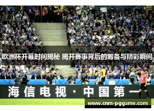 欧洲杯开幕时间揭秘 揭开赛事背后的筹备与精彩瞬间