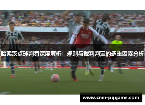 哈弗茨点球判罚深度解析：规则与裁判判定的多重因素分析