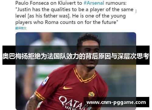 奥巴梅扬拒绝为法国队效力的背后原因与深层次思考
