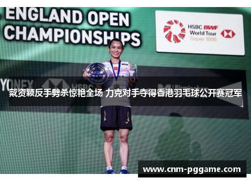戴资颖反手劈杀惊艳全场 力克对手夺得香港羽毛球公开赛冠军