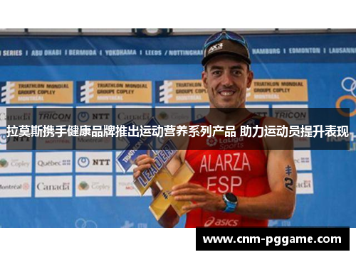 拉莫斯携手健康品牌推出运动营养系列产品 助力运动员提升表现