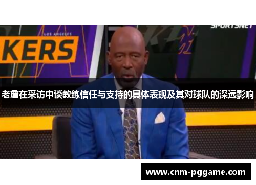 老詹在采访中谈教练信任与支持的具体表现及其对球队的深远影响
