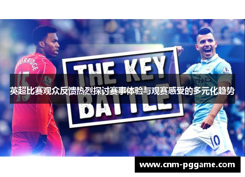 英超比赛观众反馈热烈探讨赛事体验与观赛感受的多元化趋势